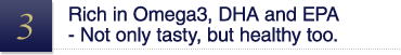 Rich in Omega3, DHA and EPA - Not only tasty, but healthy too.