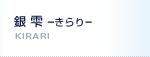 銀 雫 ーきらりー