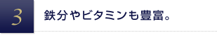 鉄分やビタミンも豊富。